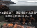 别被表象骗了：蘑菇视频ios的画质与流量真正影响的是这三项