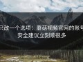 只改一个选项：蘑菇视频官网的账号安全建议立刻顺很多