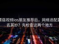 蘑菇视频ios朋友推荐后，网络适配莫名其妙？先检查这两个地方
