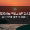 蘑菇短视频在平板上投屏怎么更稳？这份快速排查你用得上