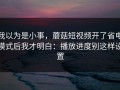 我以为是小事，蘑菇短视频开了省电模式后我才明白：播放进度别这样设置