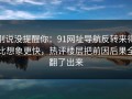 别说没提醒你：91网址导航反转来得比想象更快，热评楼层把前因后果全翻了出来