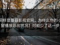 同样是蘑菇影视官网，为什么你的小窗播放总出状况？可能少了这一步