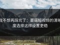 我不想再踩坑了：蘑菇短视频的清晰度选择这样设置更稳