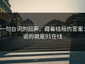 一句台词的回声，藏着结局的答案：说的就是91在线