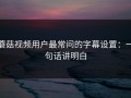蘑菇视频用户最常问的字幕设置：一句话讲明白