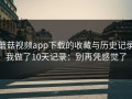 蘑菇视频app下载的收藏与历史记录我做了10天记录：别再凭感觉了