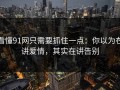 看懂91网只需要抓住一点：你以为在讲爱情，其实在讲告别