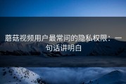 蘑菇视频用户最常问的隐私权限：一句话讲明白