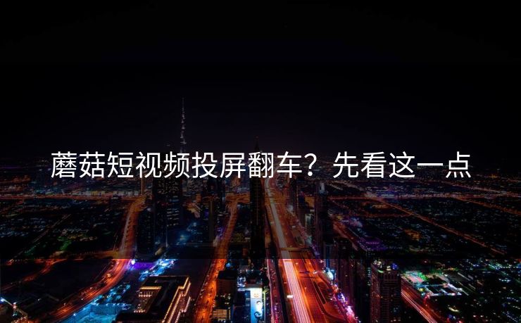 蘑菇短视频投屏翻车？先看这一点